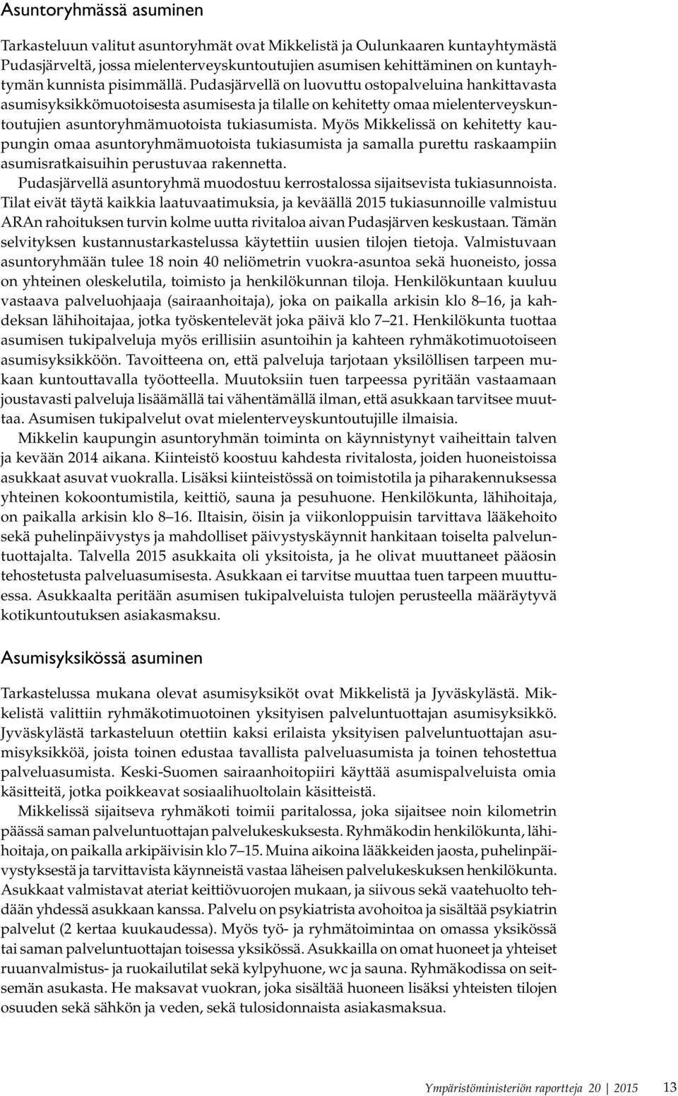 Myös Mikkelissä on kehitetty kaupungin omaa asuntoryhmämuotoista tukiasumista ja samalla purettu raskaampiin asumisratkaisuihin perustuvaa rakennetta.