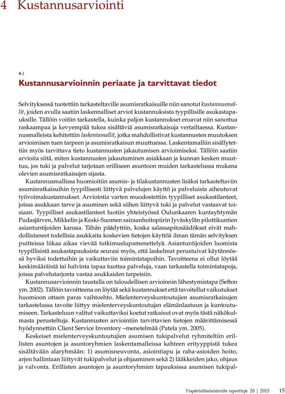 kustannuksista tyypillisille asukastapauksille. Tällöin voitiin tarkastella, kuinka paljon kustannukset eroavat niin sanottua raskaampaa ja kevyempää tukea sisältäviä asumisratkaisuja vertailtaessa.