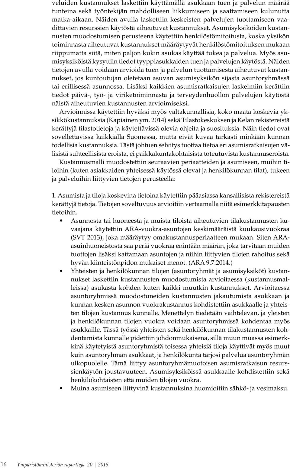 Asumisyksiköiden kustannusten muodostumisen perusteena käytettiin henkilöstömitoitusta, koska yksikön toiminnasta aiheutuvat kustannukset määräytyvät henkilöstömitoituksen mukaan riippumatta siitä,