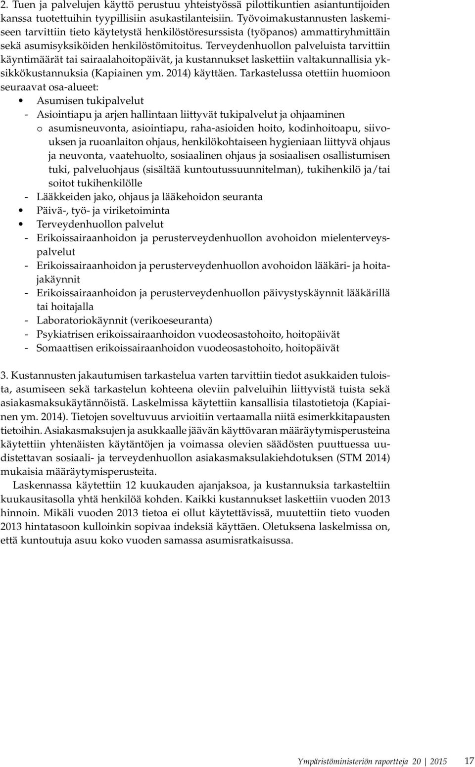 Terveydenhuollon palveluista tarvittiin käyntimäärät tai sairaalahoitopäivät, ja kustannukset laskettiin valtakunnallisia yksikkökustannuksia (Kapiainen ym. 2014) käyttäen.