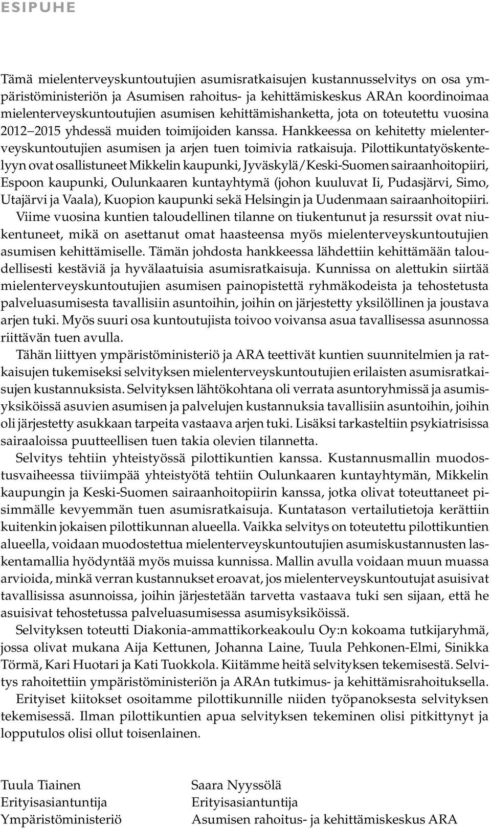 Pilottikuntatyöskentelyyn ovat osallistuneet Mikkelin kaupunki, Jyväskylä/Keski-Suomen sairaanhoitopiiri, Espoon kaupunki, Oulunkaaren kuntayhtymä (johon kuuluvat Ii, Pudasjärvi, Simo, Utajärvi ja