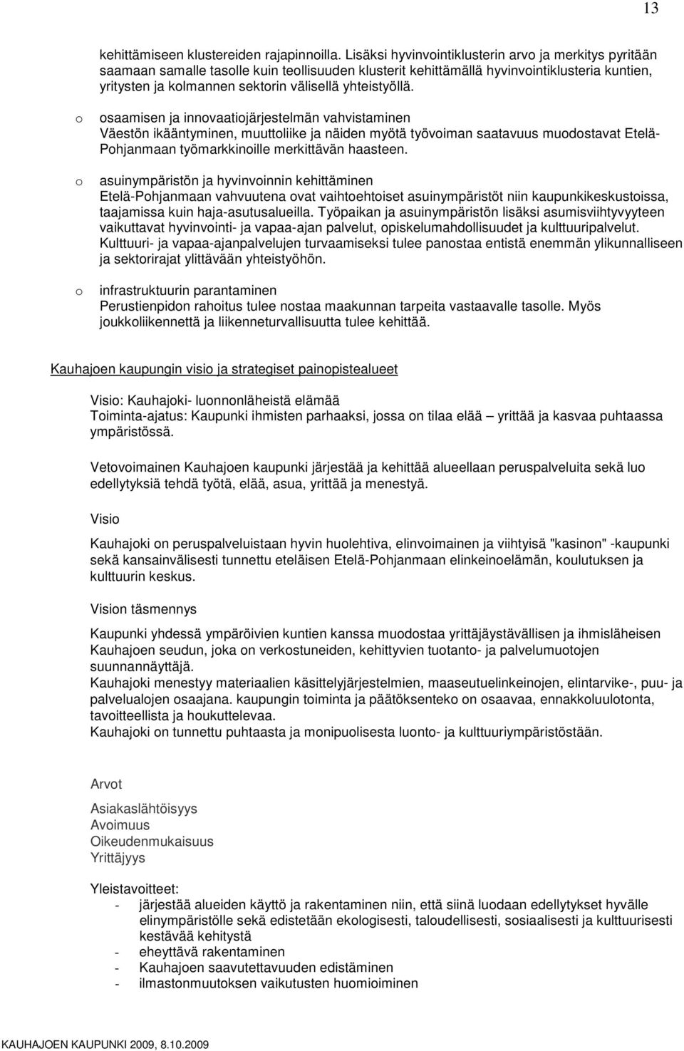 saamisen ja innvaatijärjestelmän vahvistaminen Väestön ikääntyminen, muuttliike ja näiden myötä työviman saatavuus mudstavat Etelä- Phjanmaan työmarkkinille merkittävän haasteen.