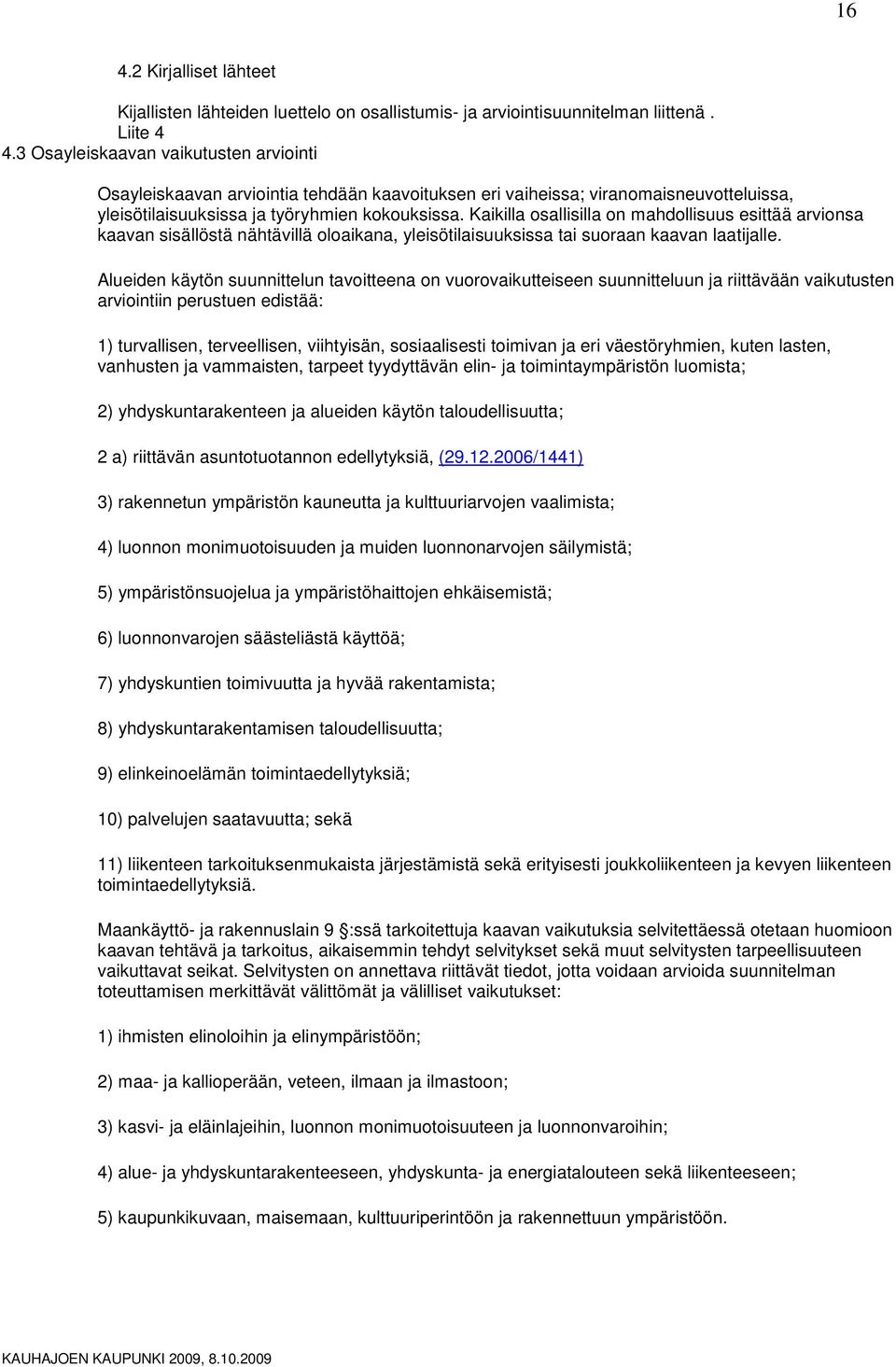 Kaikilla sallisilla n mahdllisuus esittää arvinsa kaavan sisällöstä nähtävillä laikana, yleisötilaisuuksissa tai suraan kaavan laatijalle.