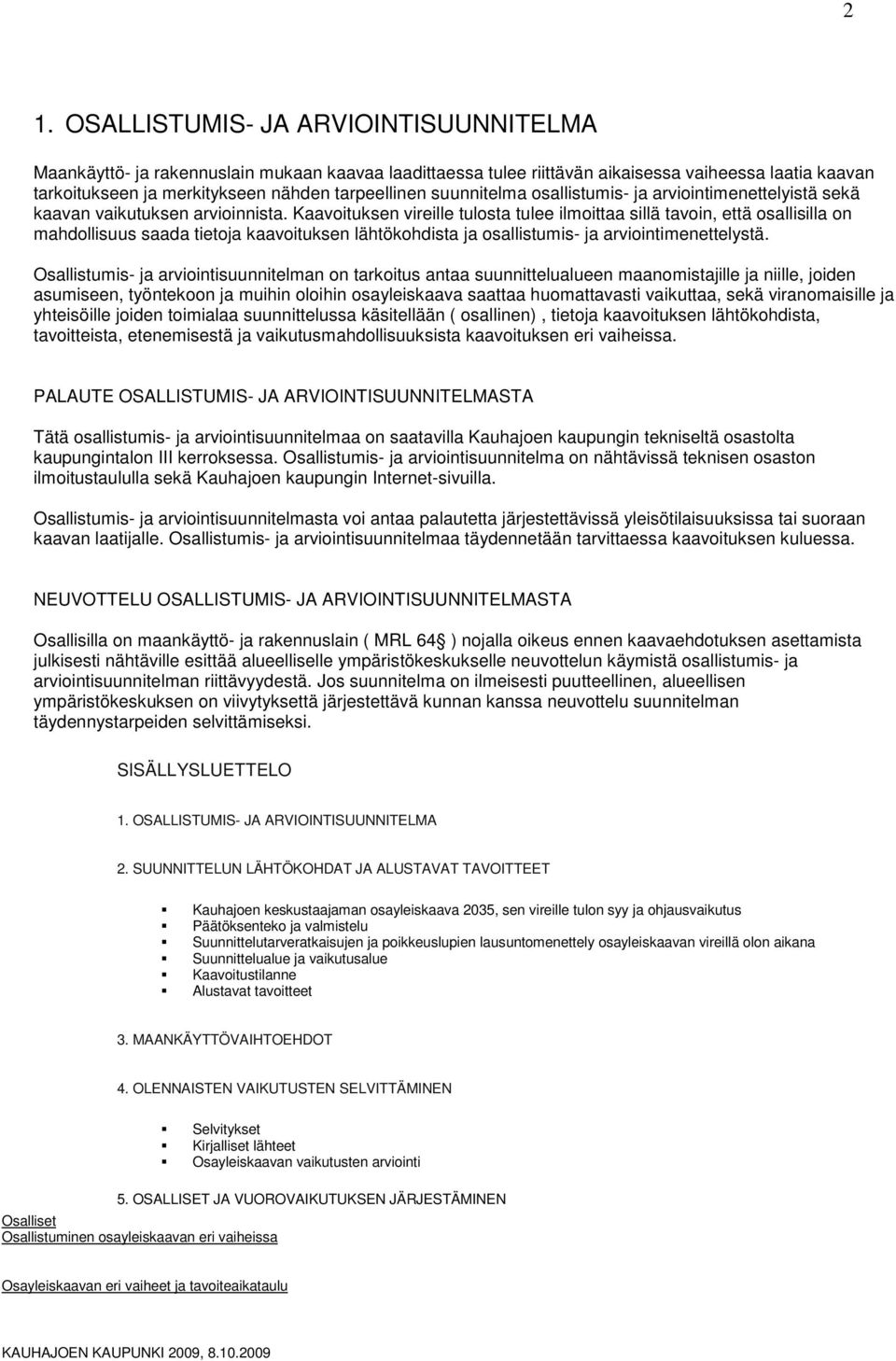 Kaavituksen vireille tulsta tulee ilmittaa sillä tavin, että sallisilla n mahdllisuus saada tietja kaavituksen lähtökhdista ja sallistumis- ja arviintimenettelystä.