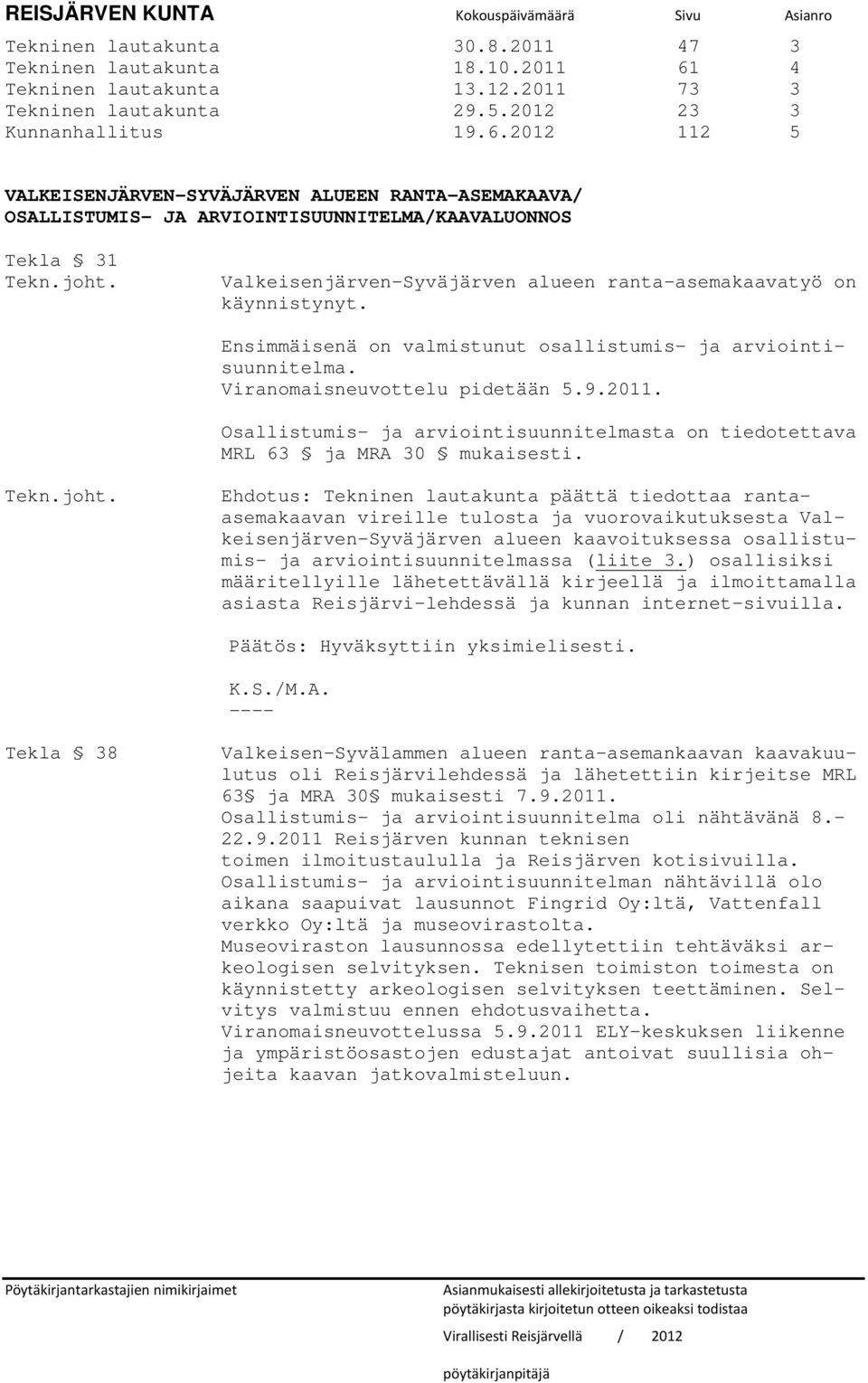 Valkeisenjärven-Syväjärven alueen ranta-asemakaavatyö on käynnistynyt. Ensimmäisenä on valmistunut osallistumis- ja arviointisuunnitelma. Viranomaisneuvottelu pidetään 5.9.2011.