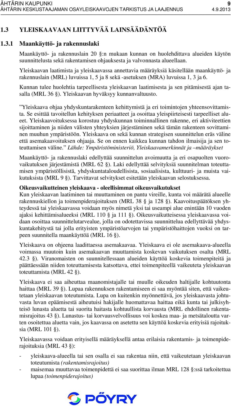 1 Maankäyttö- ja rakennuslaki Maankäyttö- ja rakennuslain 20 :n mukaan kunnan on huolehdittava alueiden käytön suunnittelusta sekä rakentamisen ohjauksesta ja valvonnasta alueellaan.