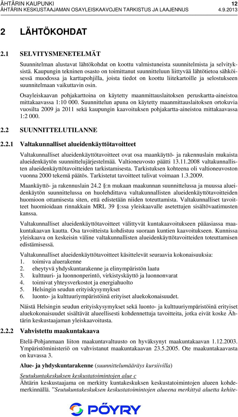 osin. Osayleiskaavan pohjakarttoina on käytetty maanmittauslaitoksen peruskartta-aineistoa mittakaavassa 1:10 000.