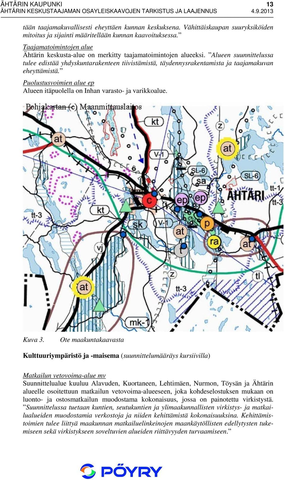 Alueen suunnittelussa tulee edistää yhdyskuntarakenteen tiivistämistä, täydennysrakentamista ja taajamakuvan eheyttämistä. Puolustusvoimien alue ep Alueen itäpuolella on Inhan varasto- ja varikkoalue.