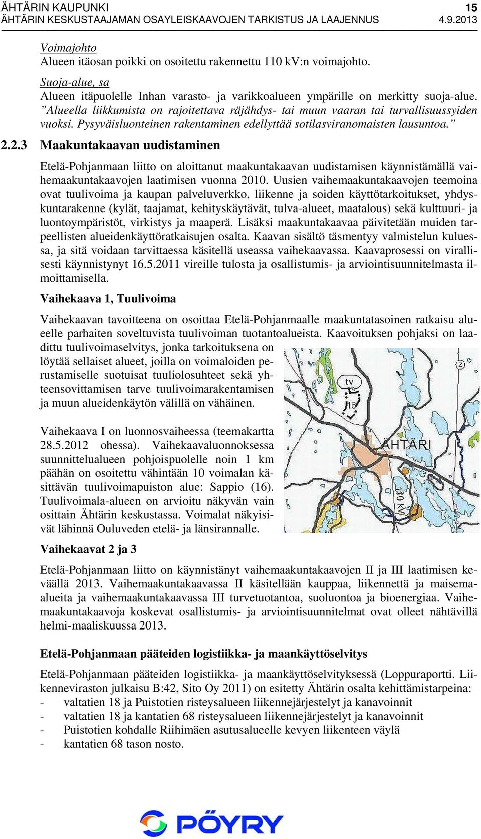 2.3 Maakuntakaavan uudistaminen Etelä-Pohjanmaan liitto on aloittanut maakuntakaavan uudistamisen käynnistämällä vaihemaakuntakaavojen laatimisen vuonna 2010.