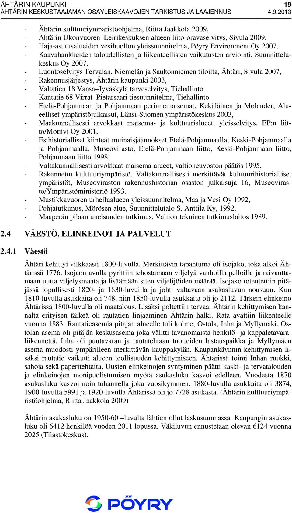 tiloilta, Ähtäri, Sivula 2007, - Rakennusjärjestys, Ähtärin kaupunki 2003, - Valtatien 18 Vaasa Jyväskylä tarveselvitys, Tiehallinto - Kantatie 68 Virrat Pietarsaari tiesuunnitelma, Tiehallinto -