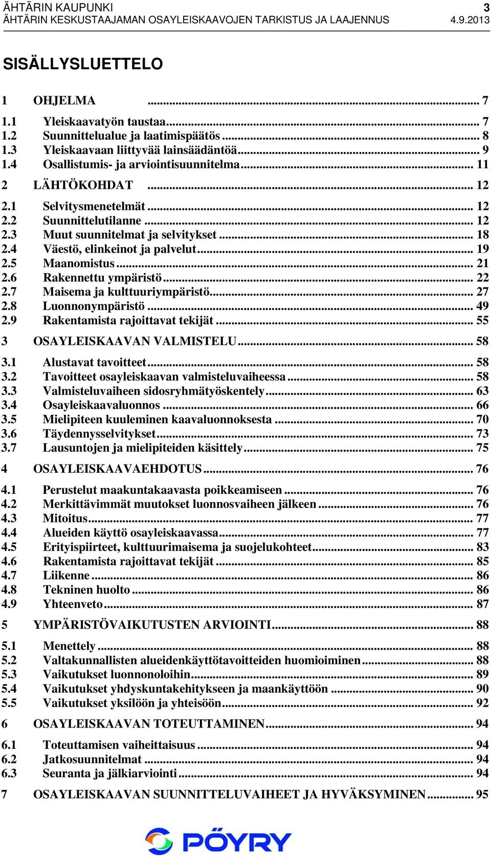 4 Väestö, elinkeinot ja palvelut... 19 2.5 Maanomistus... 21 2.6 Rakennettu ympäristö... 22 2.7 Maisema ja kulttuuriympäristö... 27 2.8 Luonnonympäristö... 49 2.9 Rakentamista rajoittavat tekijät.