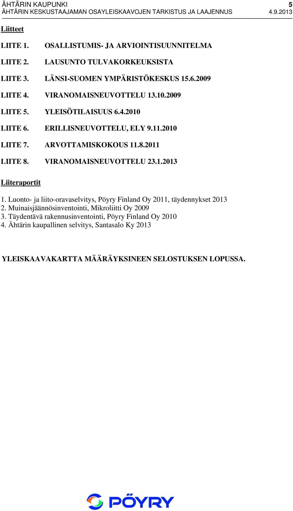2011 LIITE 8. VIRANOMAISNEUVOTTELU 23.1.2013 Liiteraportit 1. Luonto- ja liito-oravaselvitys, Pöyry Finland Oy 2011, täydennykset 2013 2.