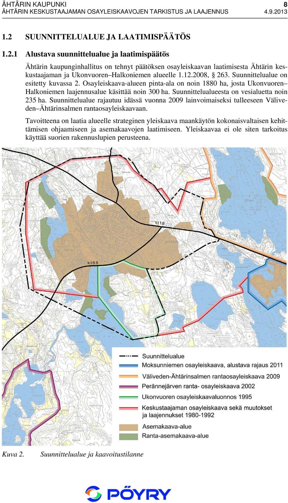 1 Alustava suunnittelualue ja laatimispäätös Ähtärin kaupunginhallitus on tehnyt päätöksen osayleiskaavan laatimisesta Ähtärin keskustaajaman ja Ukonvuoren Halkoniemen alueelle 1.12.2008, 263.