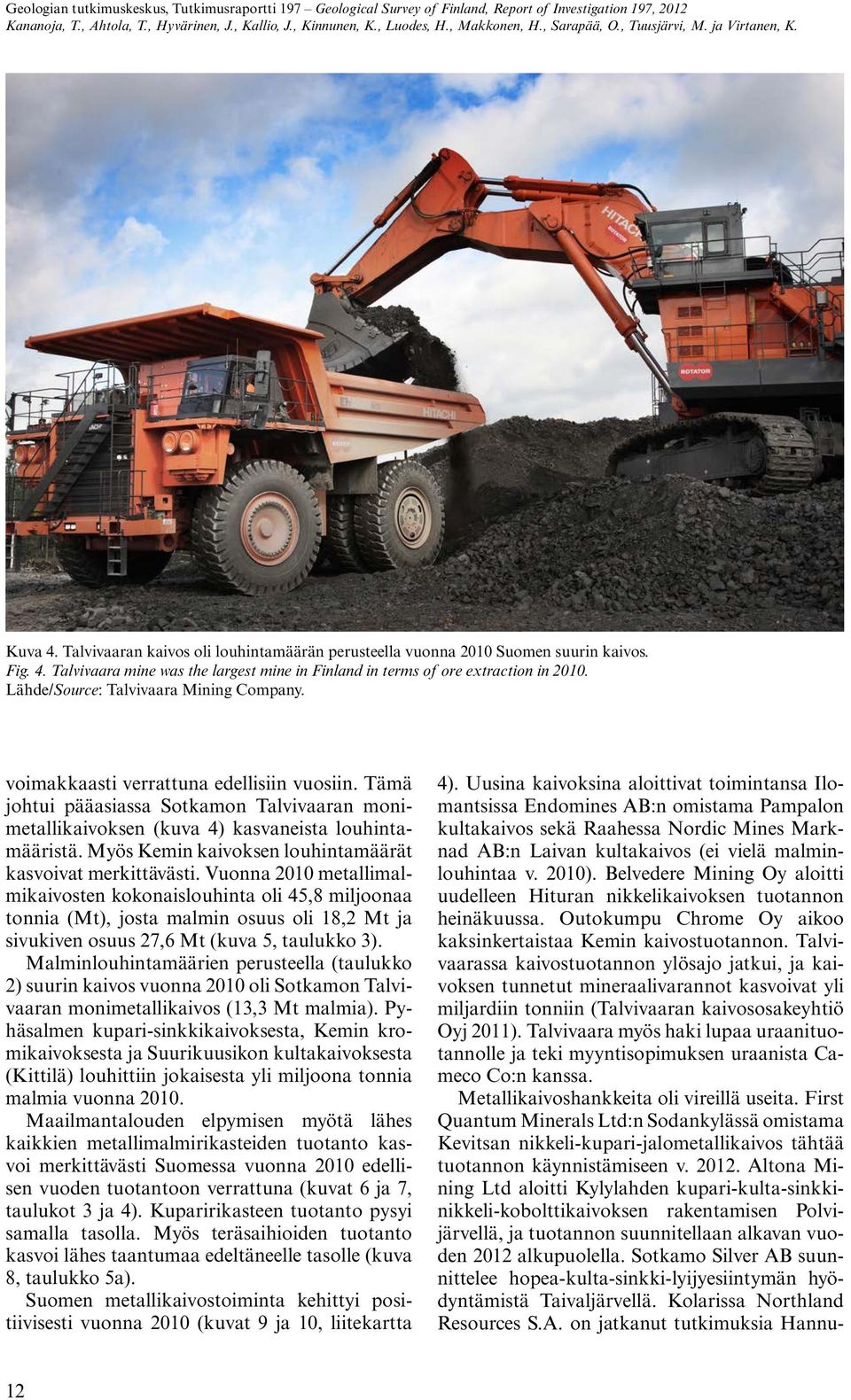 Lähde/Source: Talvivaara Mining Company. voimakkaasti verrattuna edellisiin vuosiin. Tämä johtui pääasiassa Sotkamon Talvivaaran monimetallikaivoksen (kuva 4) kasvaneista louhintamääristä.