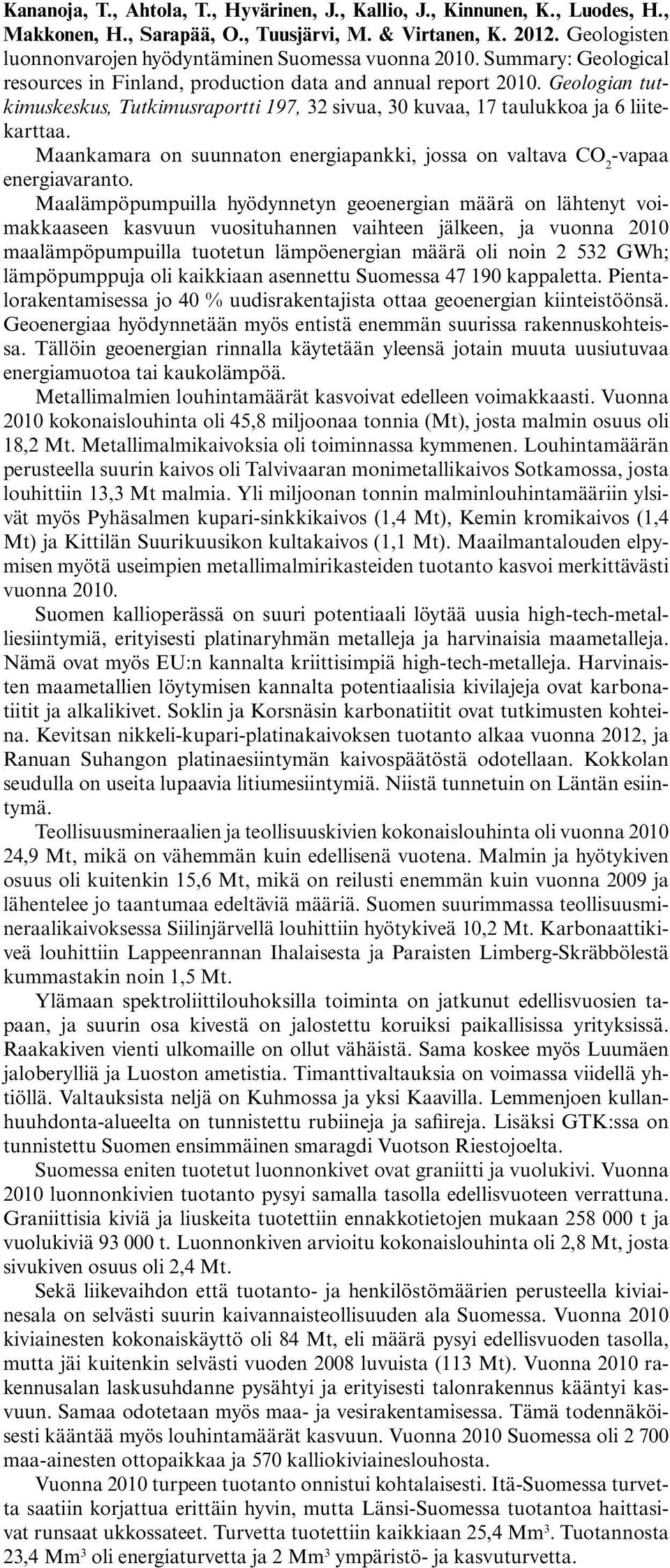 Geologian tutkimuskeskus, Tutkimusraportti 197, 32 sivua, 30 kuvaa, 17 taulukkoa ja 6 liitekarttaa. Maankamara on suunnaton energiapankki, jossa on valtava CO 2 -vapaa energiavaranto.