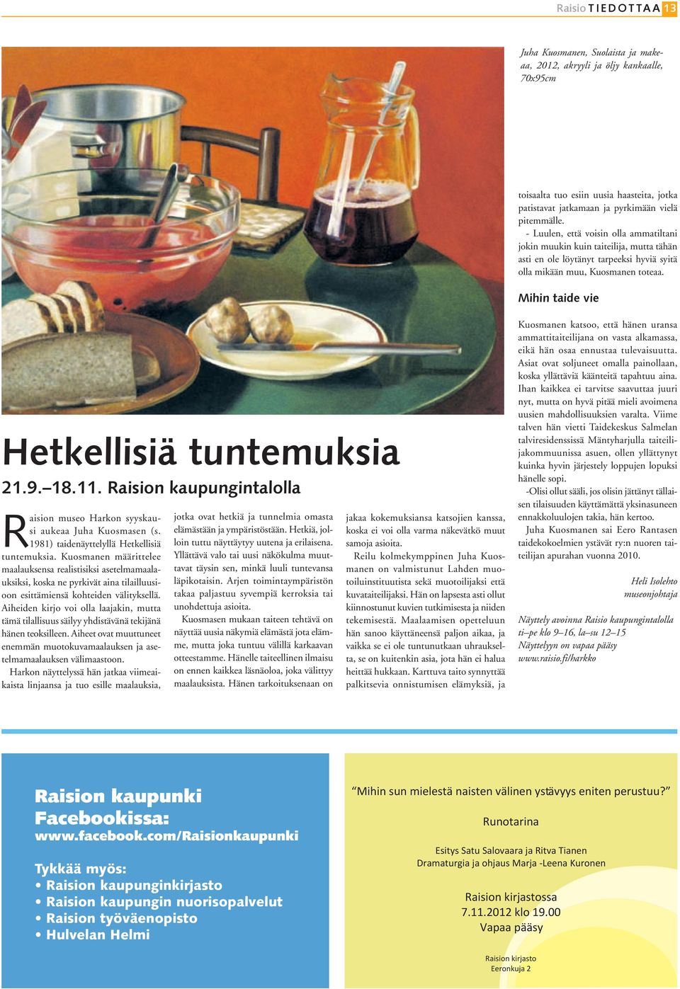 Mihin taide vie Hetkellisiä tuntemuksia 21.9. 18.11. Raision kaupungintalolla Raision museo Harkon syyskausi aukeaa Juha Kuosmasen (s. 1981) taidenäyttelyllä Hetkellisiä tuntemuksia.