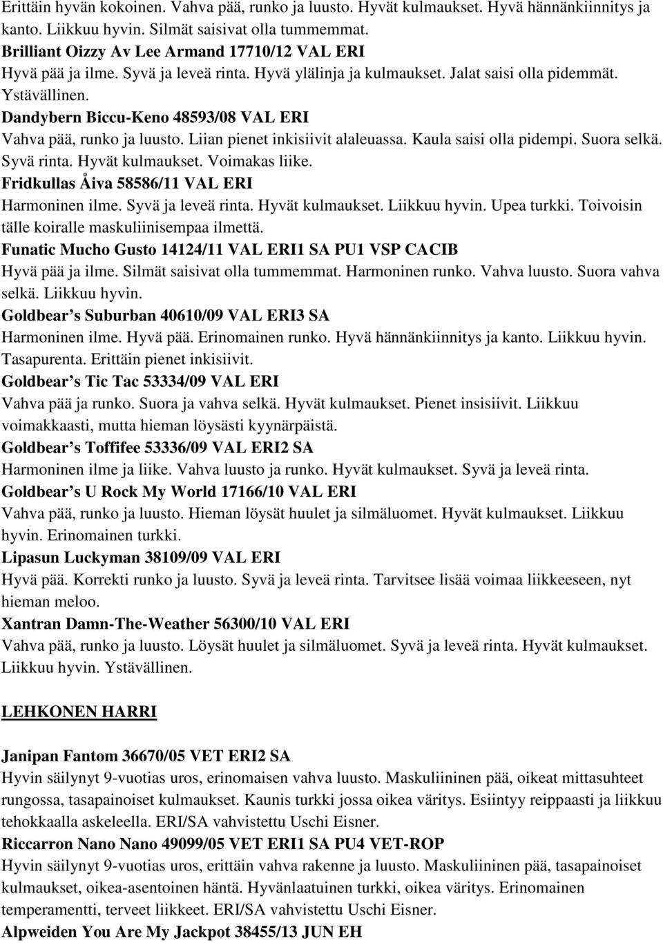 Dandybern Biccu-Keno 48593/08 VAL ERI Vahva pää, runko ja luusto. Liian pienet inkisiivit alaleuassa. Kaula saisi olla pidempi. Suora selkä. Syvä rinta. Hyvät kulmaukset. Voimakas liike.