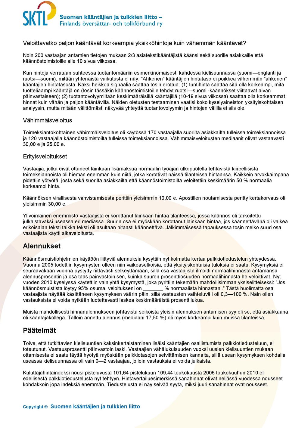 Kun hintoja verrataan suhteessa tuotantomääriin esimerkinomaisesti kahdessa kielisuunnassa (suomi englanti ja ruotsi suomi), mitään yhtenäistä vaikutusta ei näy.