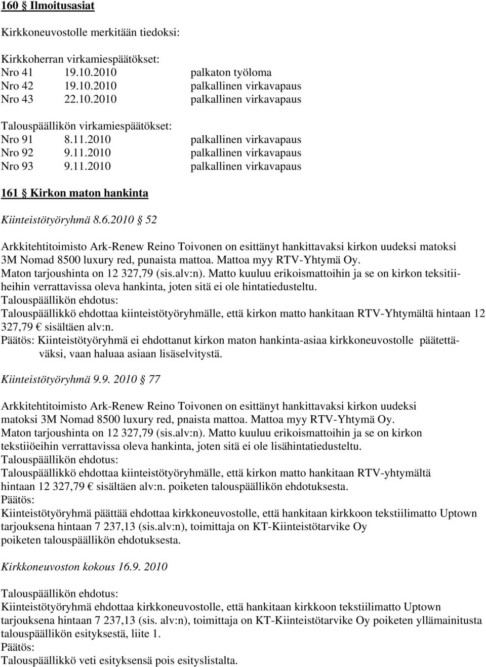 Kirkon maton hankinta Kiinteistötyöryhmä 8.6.2010 52 Arkkitehtitoimisto Ark-Renew Reino Toivonen on esittänyt hankittavaksi kirkon uudeksi matoksi 3M Nomad 8500 luxury red, punaista mattoa.