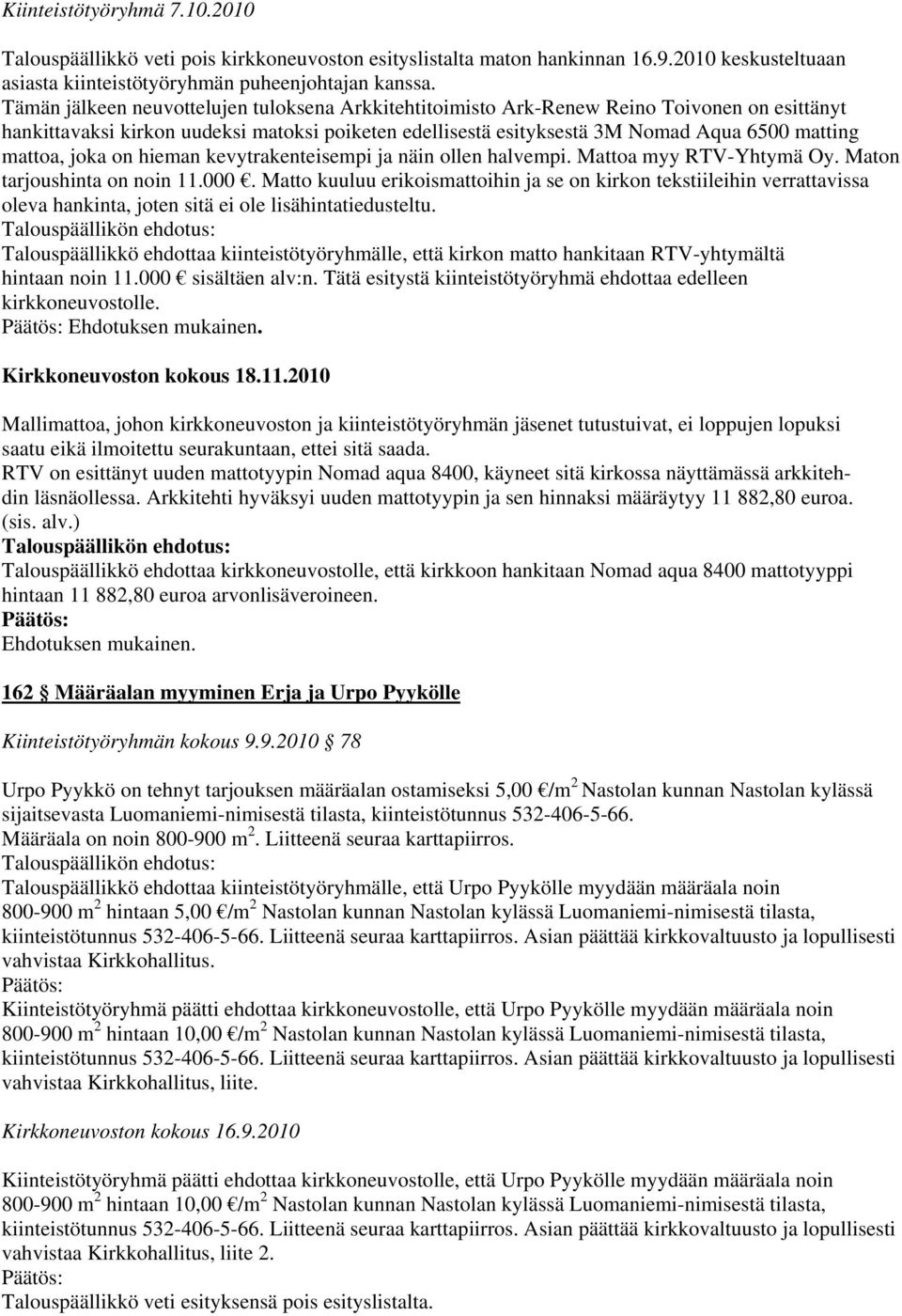 joka on hieman kevytrakenteisempi ja näin ollen halvempi. Mattoa myy RTV-Yhtymä Oy. Maton tarjoushinta on noin 11.000.