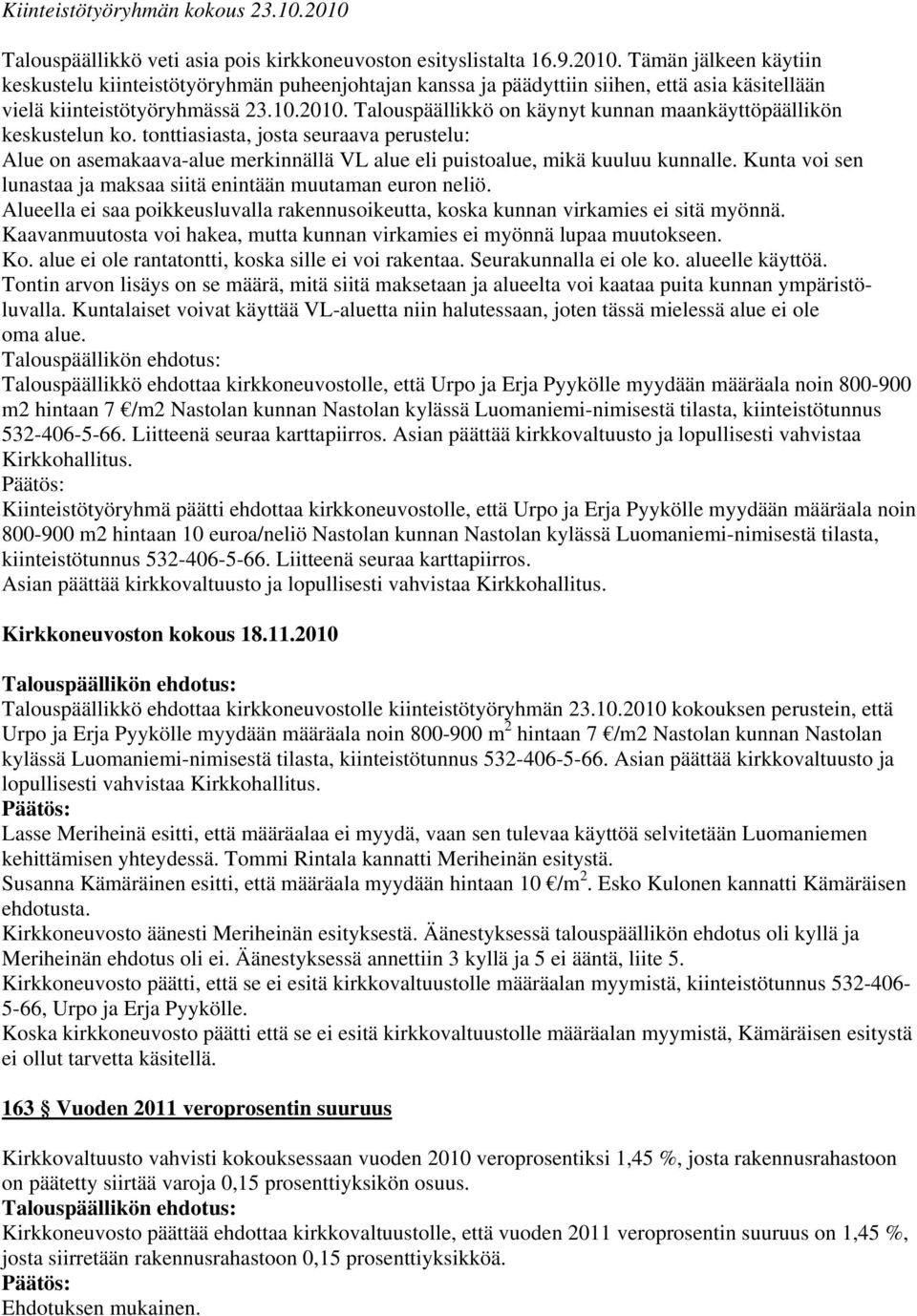 Kunta voi sen lunastaa ja maksaa siitä enintään muutaman euron neliö. Alueella ei saa poikkeusluvalla rakennusoikeutta, koska kunnan virkamies ei sitä myönnä.