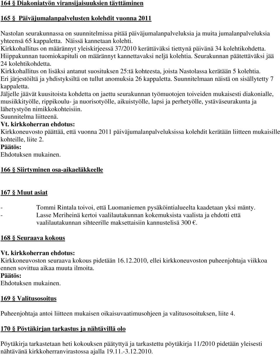 Hiippakunnan tuomiokapituli on määrännyt kannettavaksi neljä kolehtia. Seurakunnan päätettäväksi jää 24 kolehtikohdetta.