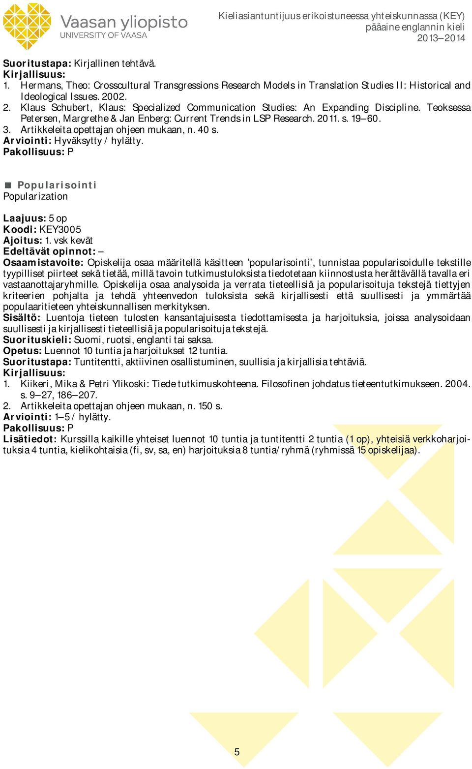 Artikkeleita opettajan ohjeen mukaan, n. 40 s. Arviointi: Hyväksytty / hylätty. Popularisointi Popularization Koodi: KEY3005 Ajoitus: 1.