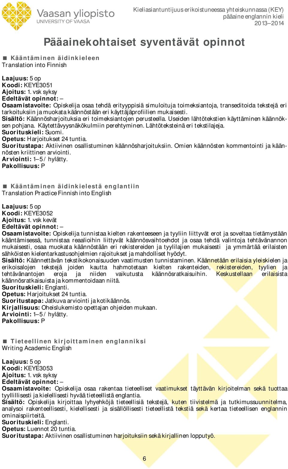 Käytettävyysnäkökulmiin perehtyminen. Lähtöteksteinä eri tekstilajeja. Suorituskieli: Suomi. Opetus: Harjoitukset 24 tuntia. Suoritustapa: Aktiivinen osallistuminen käännösharjoituksiin.