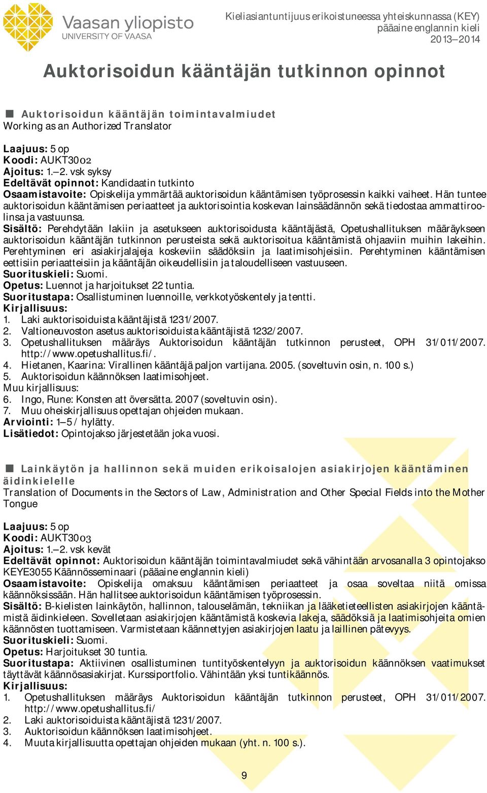 Hän tuntee auktorisoidun kääntämisen periaatteet ja auktorisointia koskevan lainsäädännön sekä tiedostaa ammattiroolinsa ja vastuunsa.