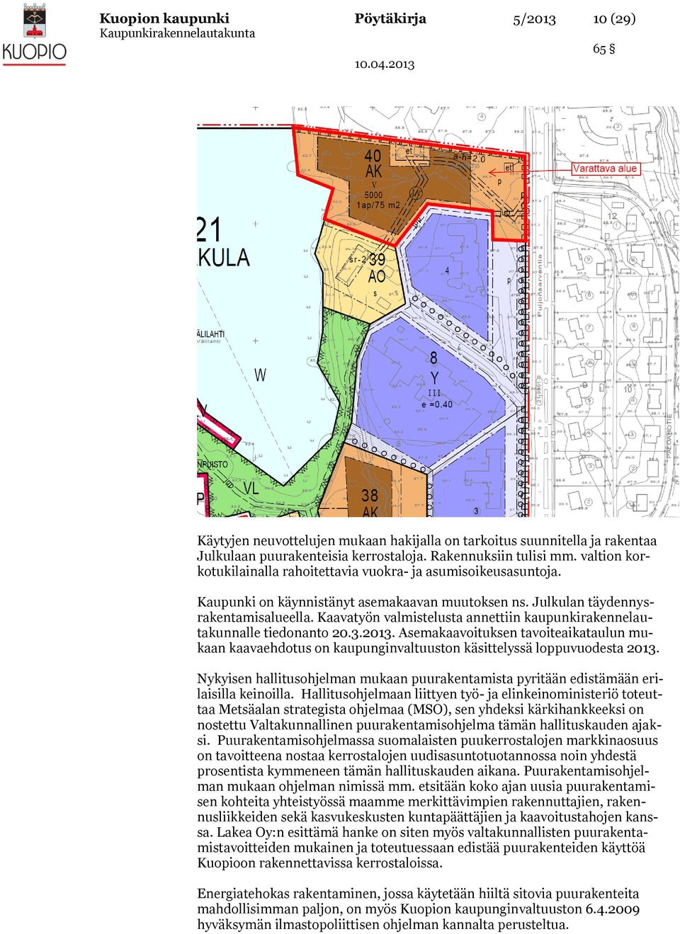 Kaavatyön valmistelusta annettiin kaupunkirakennelautakunnalle tiedonanto 20.3.2013. Asemakaavoituksen tavoiteaikataulun mukaan kaavaehdotus on kaupunginvaltuuston käsittelyssä loppuvuodesta 2013.