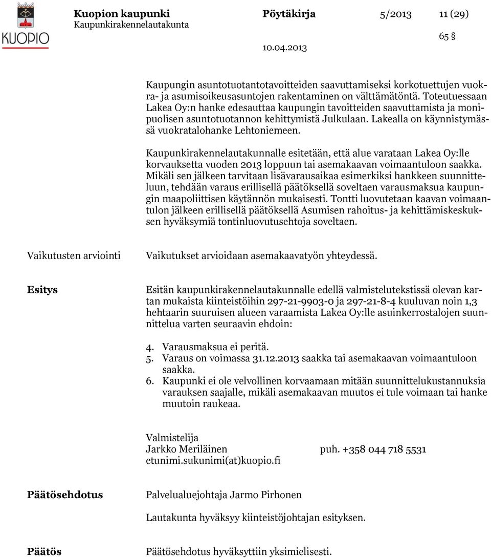 Kaupunkirakennelautakunnalle esitetään, että alue varataan Lakea Oy:lle korvauksetta vuoden 2013 loppuun tai asemakaavan voimaantuloon saakka.