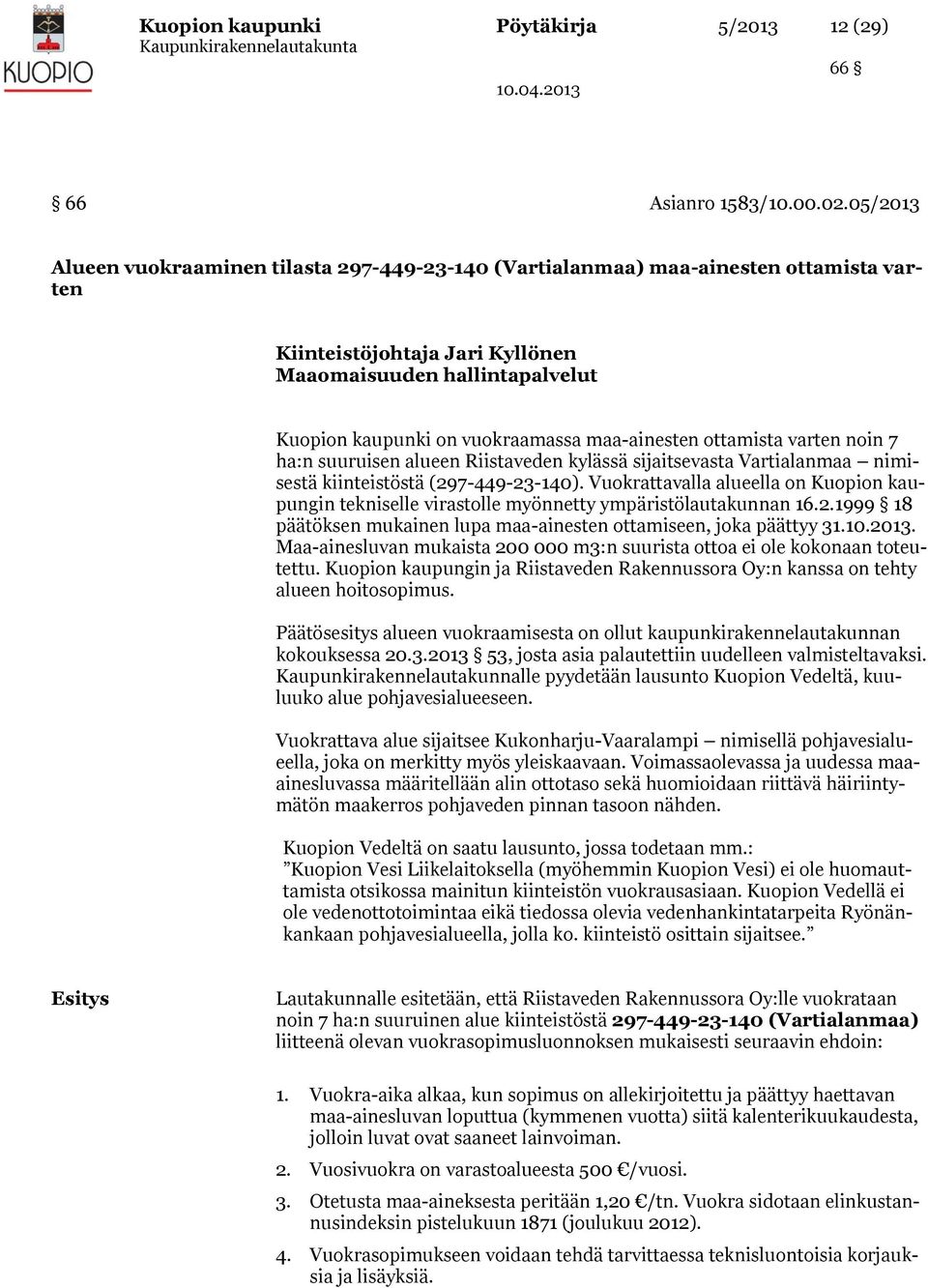 maa-ainesten ottamista varten noin 7 ha:n suuruisen alueen Riistaveden kylässä sijaitsevasta Vartialanmaa nimisestä kiinteistöstä (297-449-23-140).