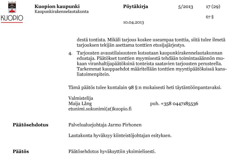 Päätökset tonttien myymisestä tehdään toimintasäännön mukaan viranhaltijapäätöksinä tonteista saatavien tarjousten perusteella.