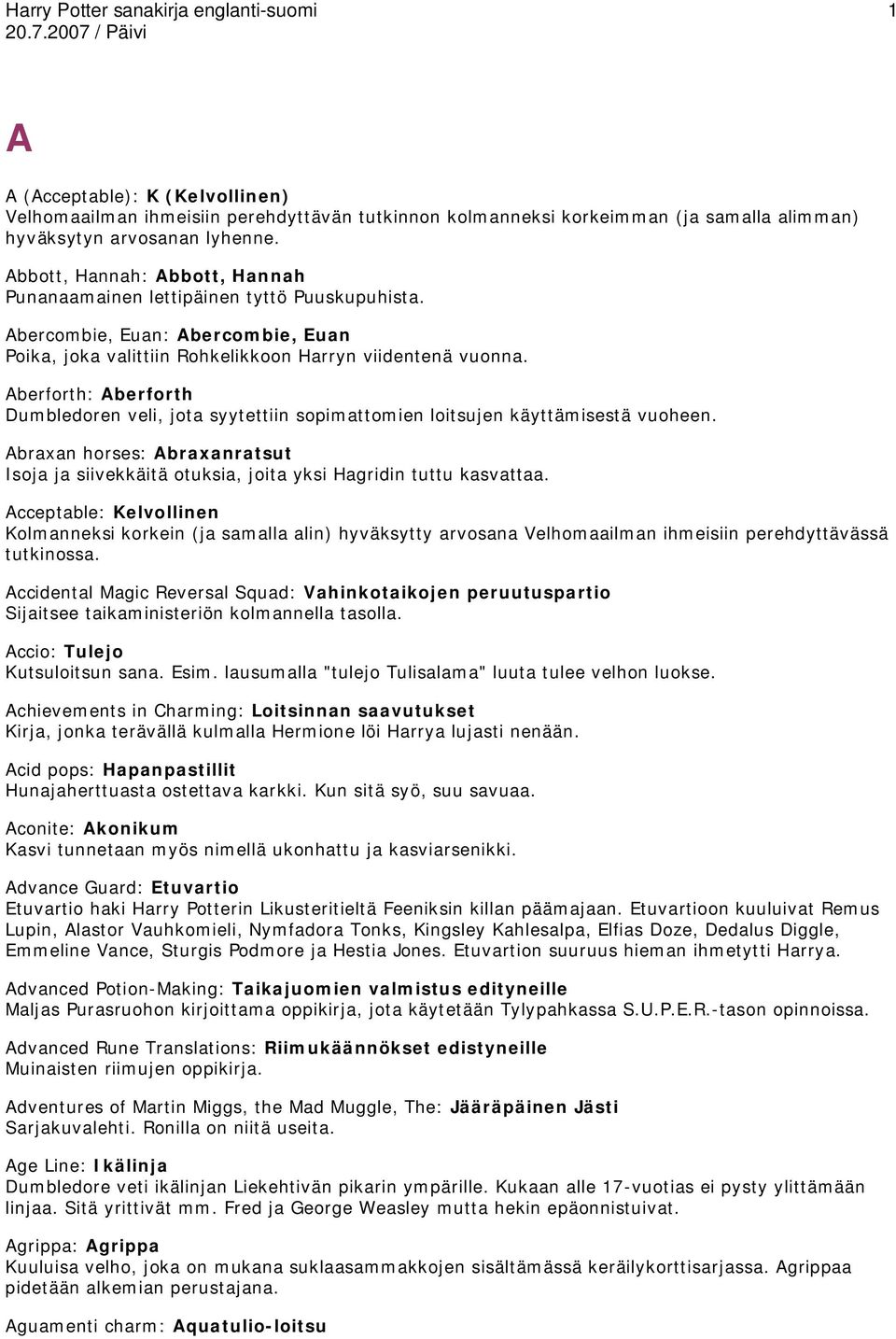 Aberforth: Aberforth Dumbledoren veli, jota syytettiin sopimattomien loitsujen käyttämisestä vuoheen. Abraxan horses: Abraxanratsut Isoja ja siivekkäitä otuksia, joita yksi Hagridin tuttu kasvattaa.