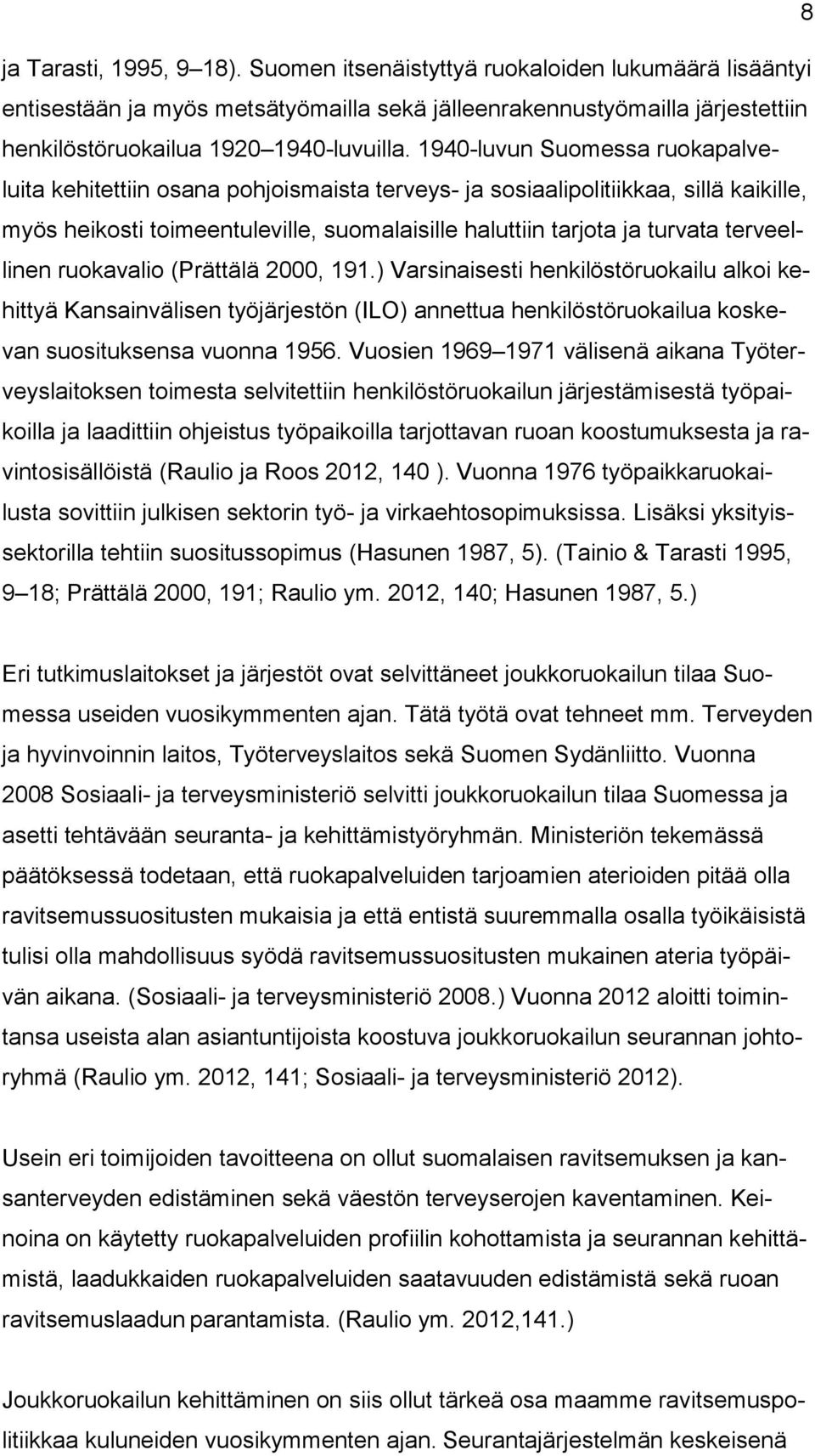 terveellinen ruokavalio (Prättälä 2000, 191.) Varsinaisesti henkilöstöruokailu alkoi kehittyä Kansainvälisen työjärjestön (ILO) annettua henkilöstöruokailua koskevan suosituksensa vuonna 1956.