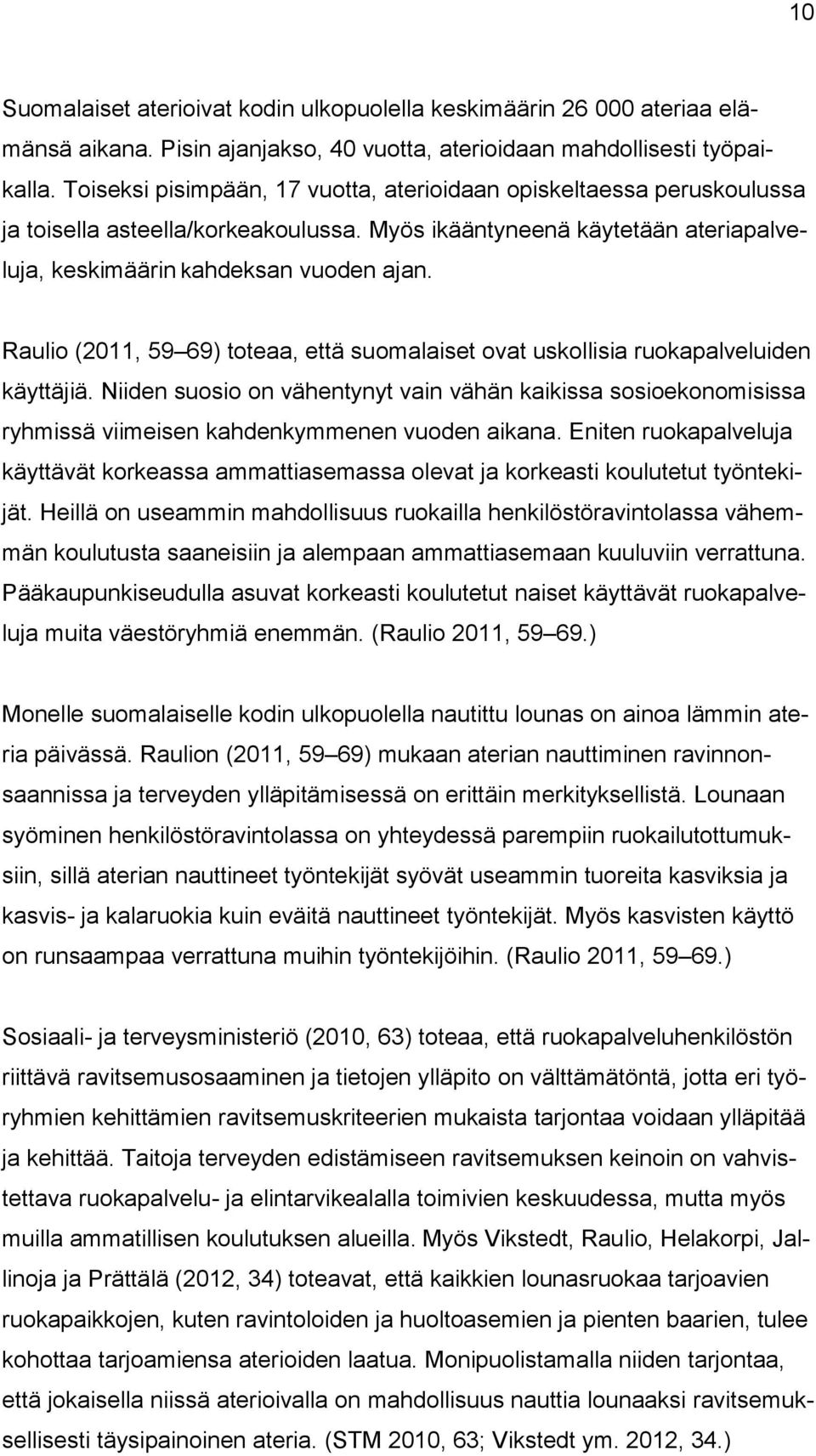 Raulio (2011, 59 69) toteaa, että suomalaiset ovat uskollisia ruokapalveluiden käyttäjiä.