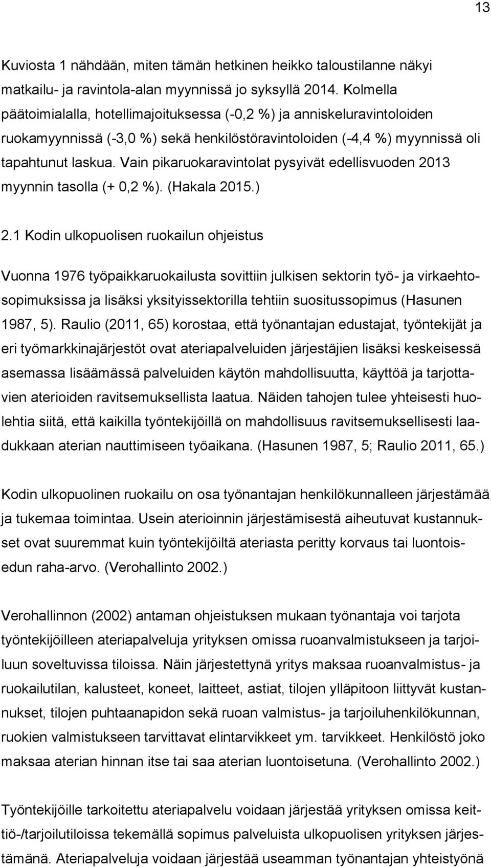 Vain pikaruokaravintolat pysyivät edellisvuoden 2013 myynnin tasolla (+ 0,2 %). (Hakala 2015.) 2.