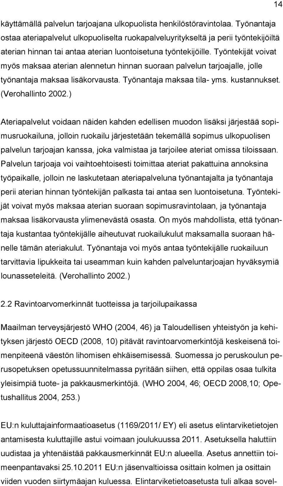 Työntekijät voivat myös maksaa aterian alennetun hinnan suoraan palvelun tarjoajalle, jolle työnantaja maksaa lisäkorvausta. Työnantaja maksaa tila- yms. kustannukset. (Verohallinto 2002.