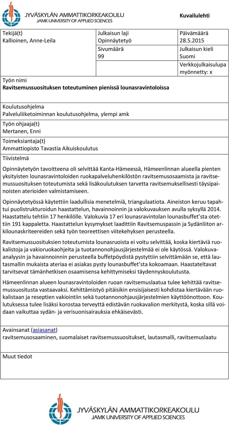 Aikuiskoulutus Tiivistelmä Opinnäytetyön tavoitteena oli selvittää Kanta-Hämeessä, Hämeenlinnan alueella pienten yksityisten lounasravintoloiden ruokapalveluhenkilöstön ravitsemusosaamista ja