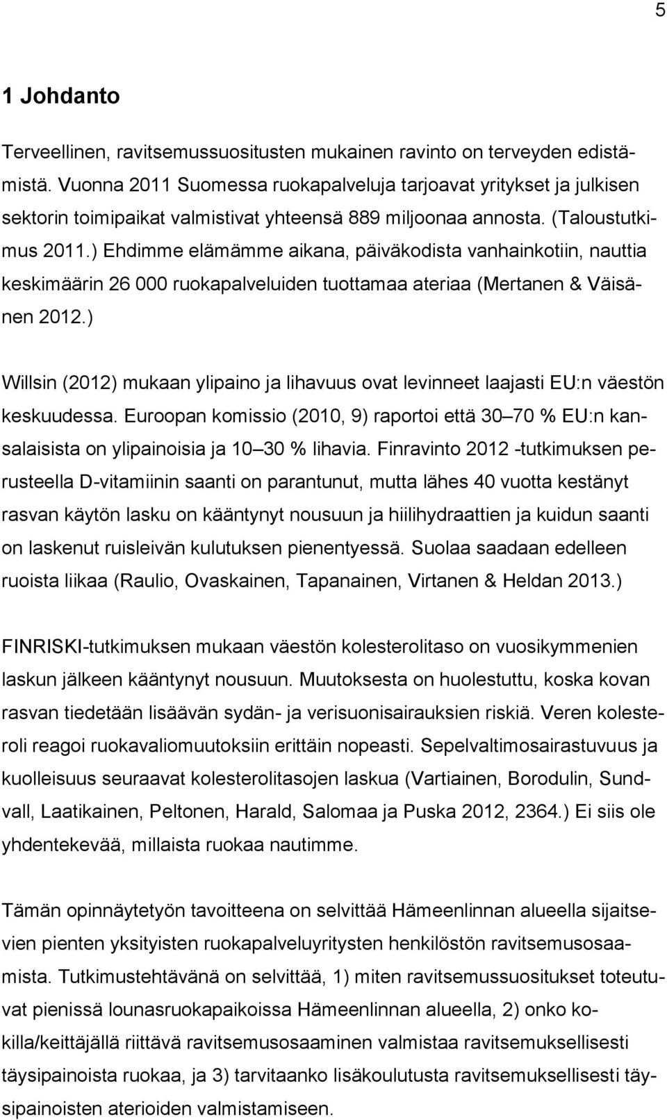 ) Ehdimme elämämme aikana, päiväkodista vanhainkotiin, nauttia keskimäärin 26 000 ruokapalveluiden tuottamaa ateriaa (Mertanen & Väisänen 2012.