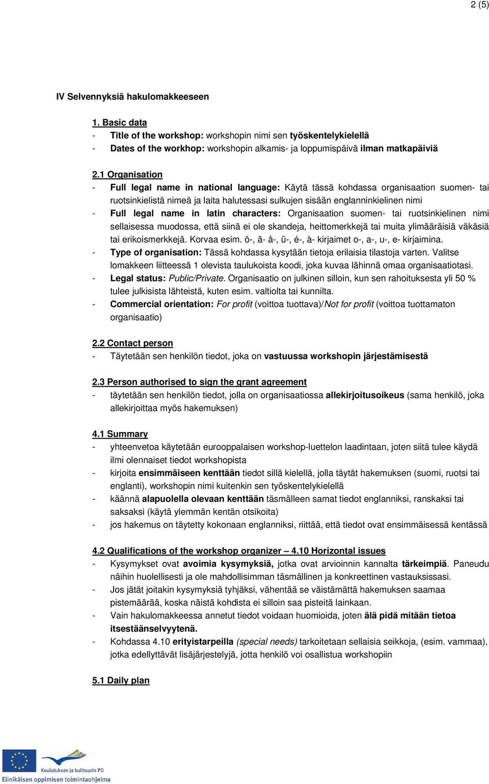 name in latin characters: Organisaation suomen- tai ruotsinkielinen nimi sellaisessa muodossa, että siinä ei ole skandeja, heittomerkkejä tai muita ylimääräisiä väkäsiä tai erikoismerkkejä.