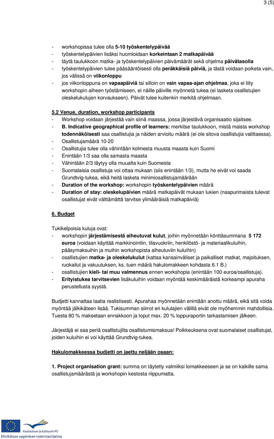 vapaa-ajan ohjelmaa, joka ei liity workshopin aiheen työstämiseen, ei näille päiville myönnetä tukea (ei lasketa osallistujien oleskelukulujen korvaukseen). Päivät tulee kuitenkin merkitä ohjelmaan.