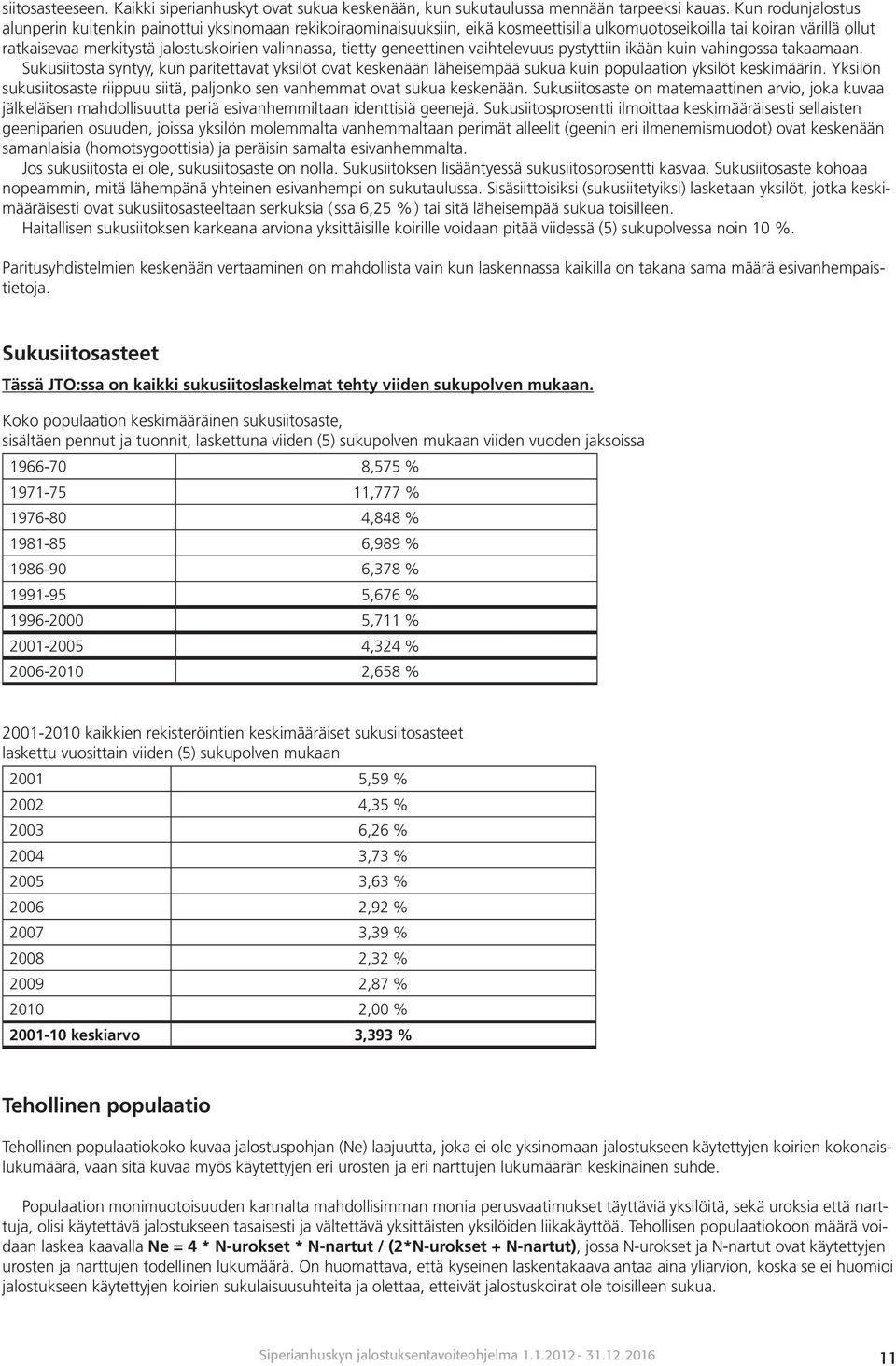 tietty geneettinen vaihtelevuus pystyttiin ikään kuin vahingossa takaamaan. Sukusiitosta syntyy, kun paritettavat yksilöt ovat keskenään läheisempää sukua kuin populaation yksilöt keskimäärin.