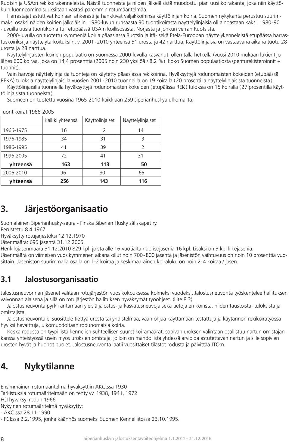 1980-luvun runsaasta 30 tuontikoirasta näyttelylinjaisia oli ainoastaan kaksi. 1980-90 -luvuilla uusia tuontikoiria tuli etupäässä USA:n koillisosasta, Norjasta ja jonkun verran Ruotsista.