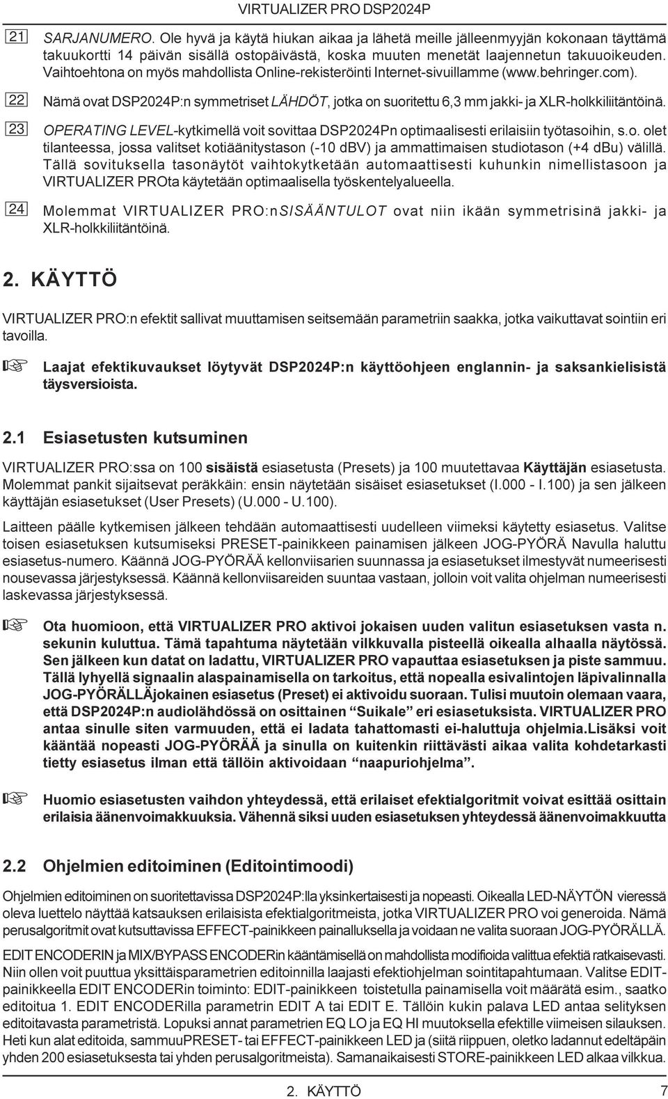 LEVEL-kytkimellä voit sovittaa DSP2024Pn optimaalisesti erilaisiin työtasoihin, s o olet tilanteessa, jossa valitset kotiäänitystason (-10 dbv) ja ammattimaisen studiotason (+4 dbu) välillä Tällä