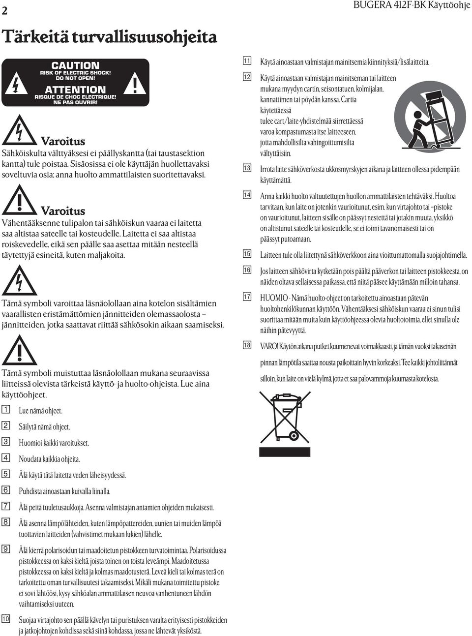 Vähentääksenne tulipalon tai sähköiskun vaaraa ei laitetta saa altistaa sateelle tai kosteudelle.