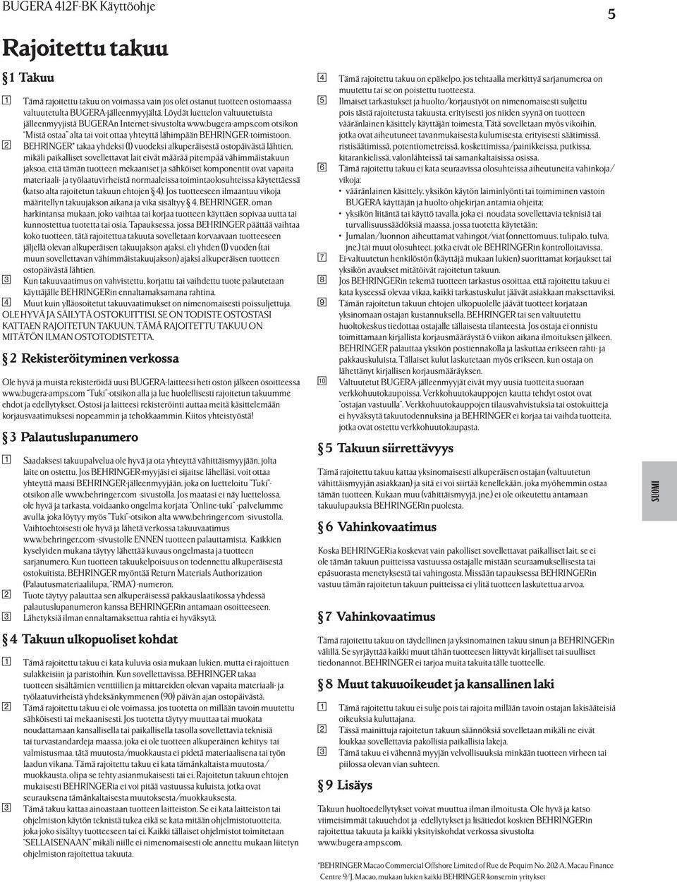 BEHRINGER* takaa yhdeksi (1) vuodeksi alkuperäisestä ostopäivästä lähtien, mikäli paikalliset sovellettavat lait eivät määrää pitempää vähimmäistakuun jaksoa, että tämän tuotteen mekaaniset ja