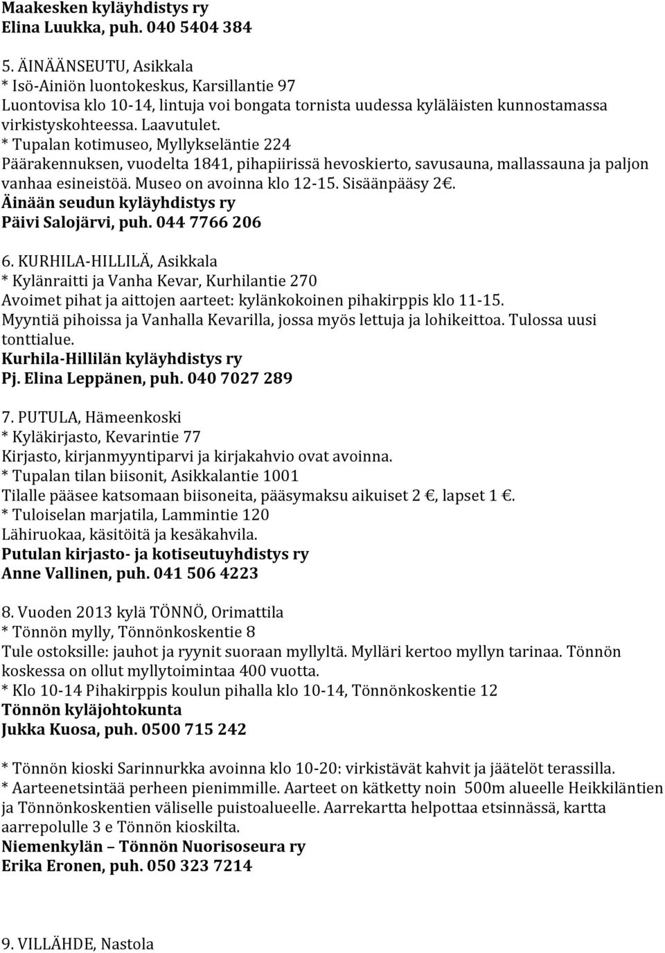 * Tupalan kotimuseo, Myllykseläntie 224 Päärakennuksen, vuodelta 1841, pihapiirissä hevoskierto, savusauna, mallassauna ja paljon vanhaa esineistöä. Museo on avoinna klo 12-15. Sisäänpääsy 2.