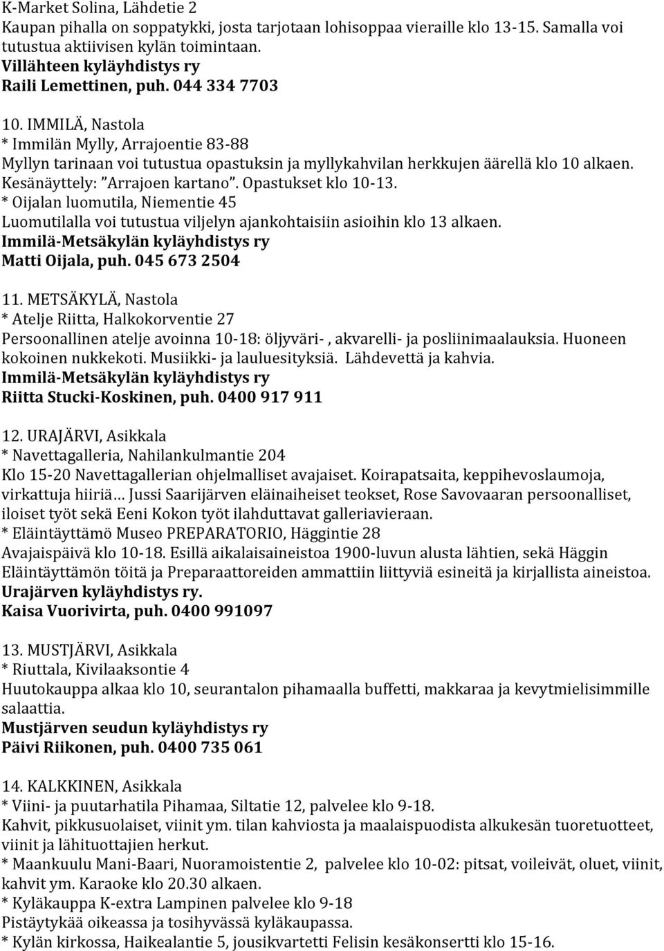 IMMILÄ, Nastola * Immilän Mylly, Arrajoentie 83-88 Myllyn tarinaan voi tutustua opastuksin ja myllykahvilan herkkujen äärellä klo 10 alkaen. Kesänäyttely: Arrajoen kartano. Opastukset klo 10-13.