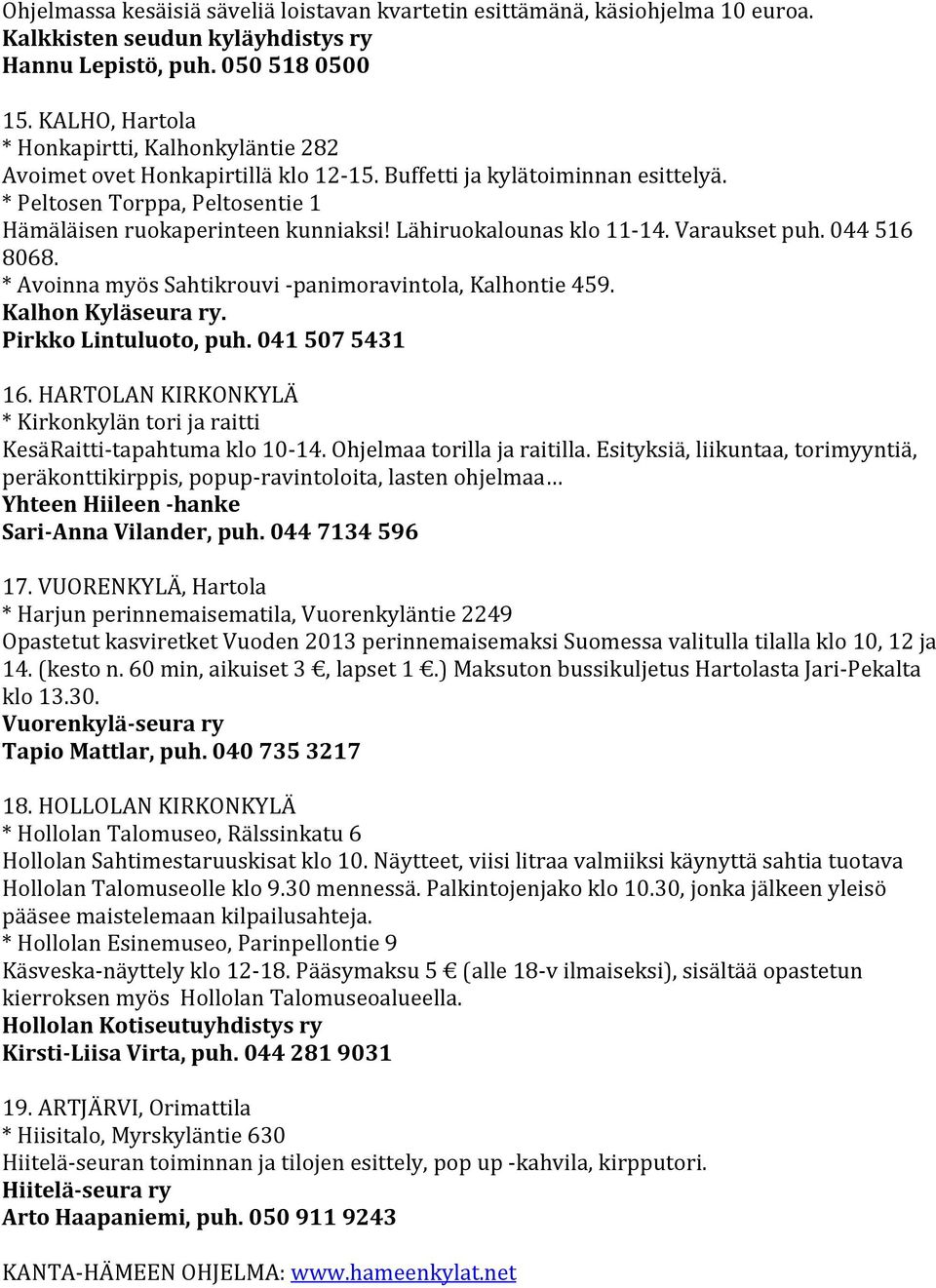 Lähiruokalounas klo 11-14. Varaukset puh. 044 516 8068. * Avoinna myös Sahtikrouvi - panimoravintola, Kalhontie 459. Kalhon Kyläseura ry. Pirkko Lintuluoto, puh. 041 507 5431 16.